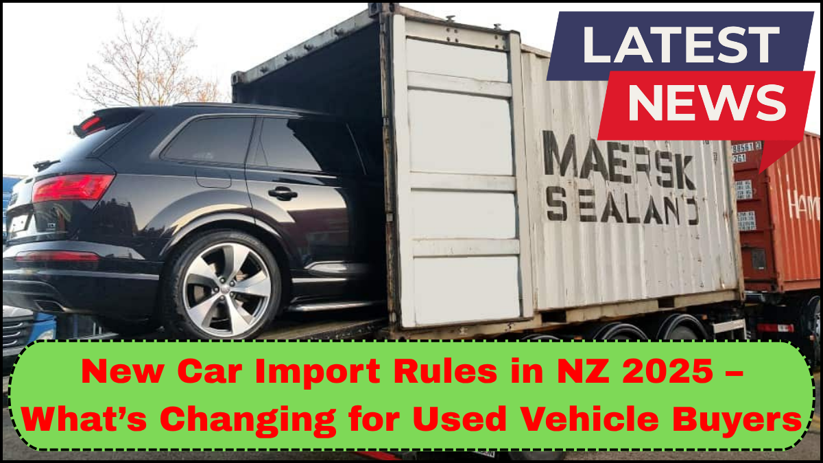 New Car Import Rules in NZ 2025 – What’s Changing for Used Vehicle Buyers